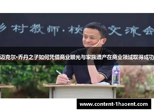 迈克尔·乔丹之子如何凭借商业眼光与家族遗产在商业领域取得成功 迈克尔·乔丹之子如何凭借商业眼光与家族遗产在商业领域取得成功