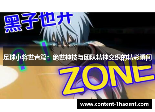 足球小将世青篇：绝世神技与团队精神交织的精彩瞬间