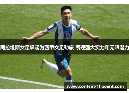 阿拉维斯女足崛起为西甲女足劲旅 展现强大实力和无限潜力