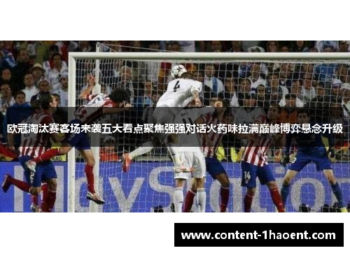 欧冠淘汰赛客场来袭五大看点聚焦强强对话火药味拉满巅峰博弈悬念升级 欧冠淘汰赛客场来袭五大看点聚焦强强对话火药味拉满巅峰博弈悬念升级