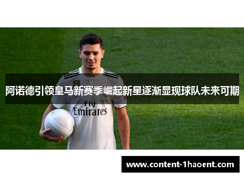 阿诺德引领皇马新赛季崛起新星逐渐显现球队未来可期