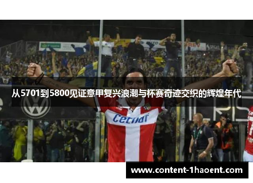 从5701到5800见证意甲复兴浪潮与杯赛奇迹交织的辉煌年代