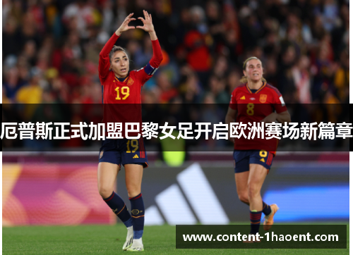 厄普斯正式加盟巴黎女足开启欧洲赛场新篇章